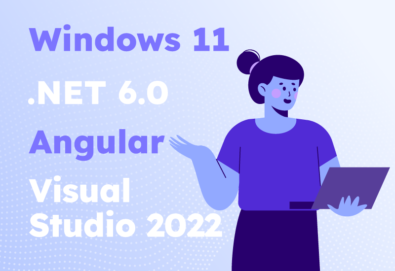 Windows 11, .NET 6.0, Angular 13